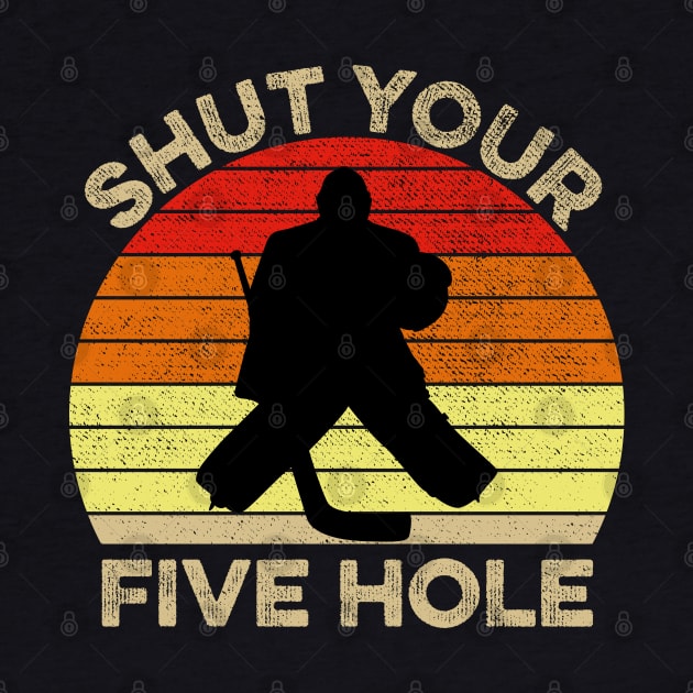 Shut Your Five Hole Funny Ice Hockey Goalie Gift by DragonTees